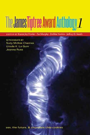 James Tiptree Award Anthology 1. Edited by Karen Joy Fowler, Pat Murphy, Debbie Notkin & Jeffrey Smith